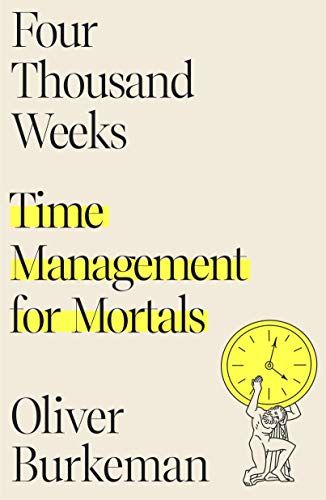 Four Thousand Weeks: Time Management for Mortals 