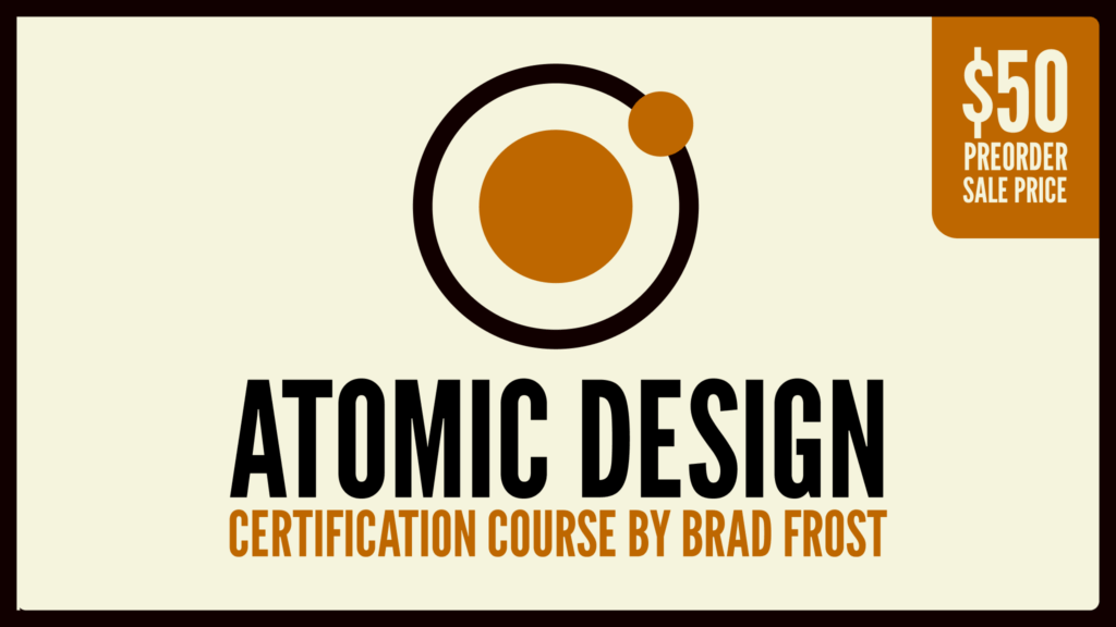 Atomic Design Certification Course by Brad Frost - $50 preorder sale price