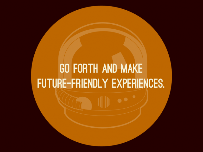 Go forth and make future-friendly experiences